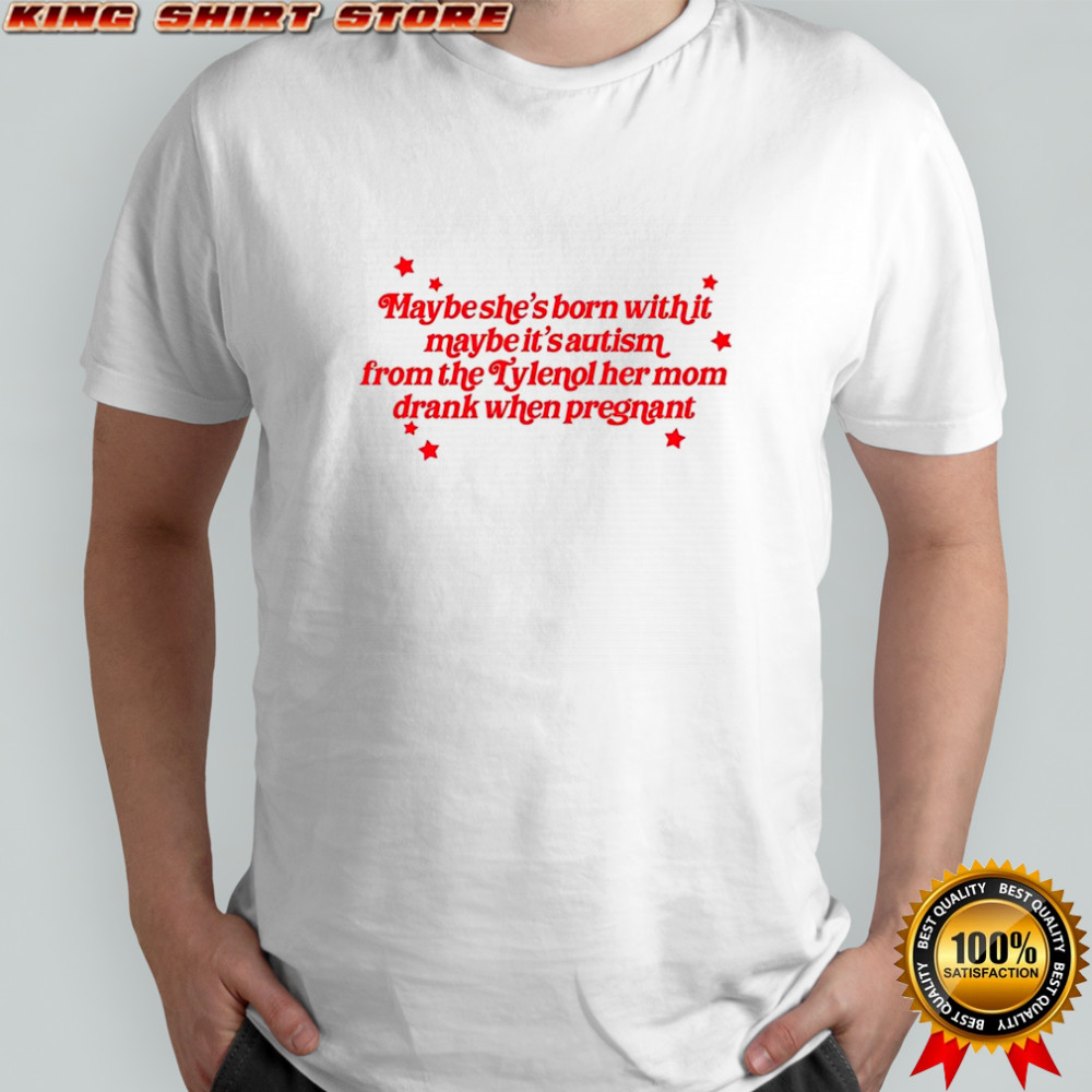 Maybe shes born with it tylenol shirt