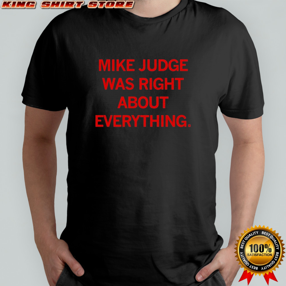 Mike Judge Was Right About Everything T-shirt