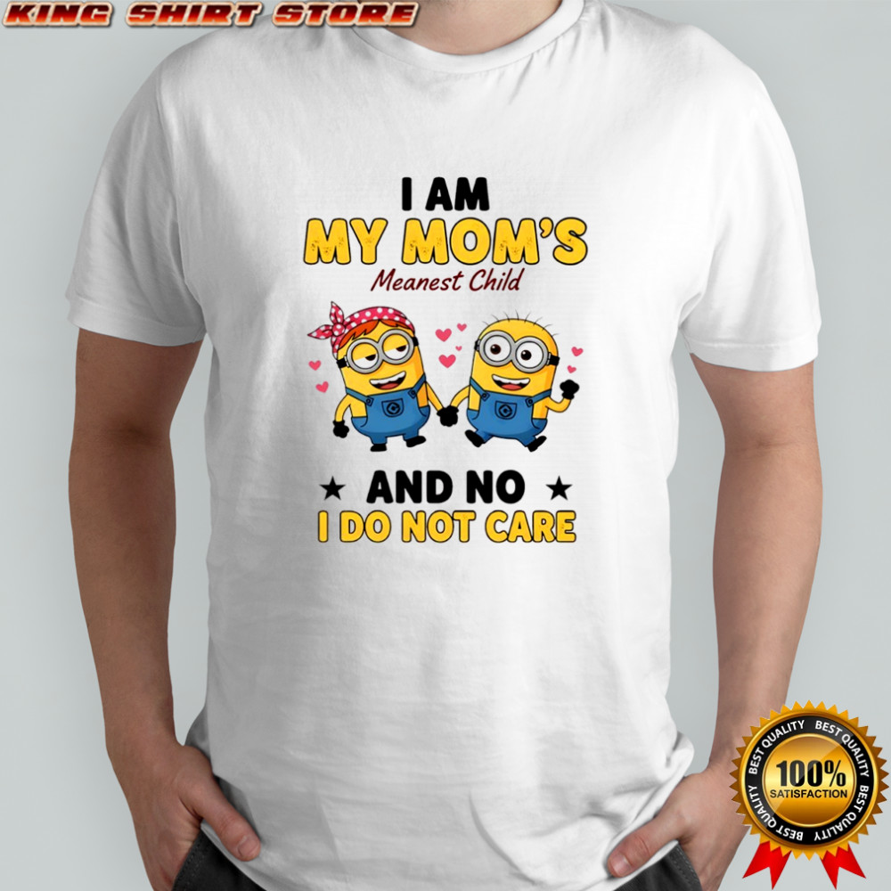 Minion I am my mom’s meanest child and no I do not care shirt