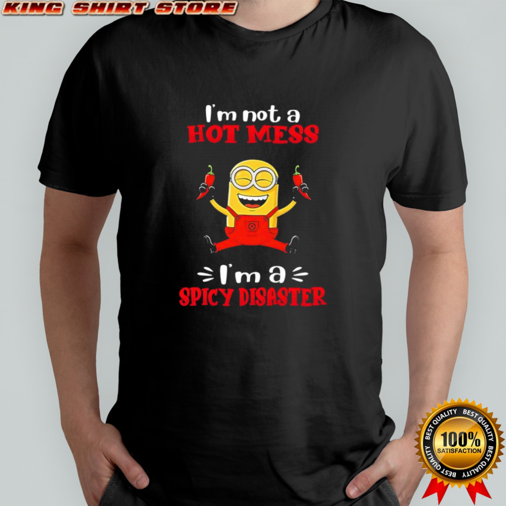 Minion i’m not a hot mess ima spicy disaster shirt
