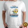 Minion I’m sory I slapped you but it seemed like you’d never stop talking and I panicked shirt