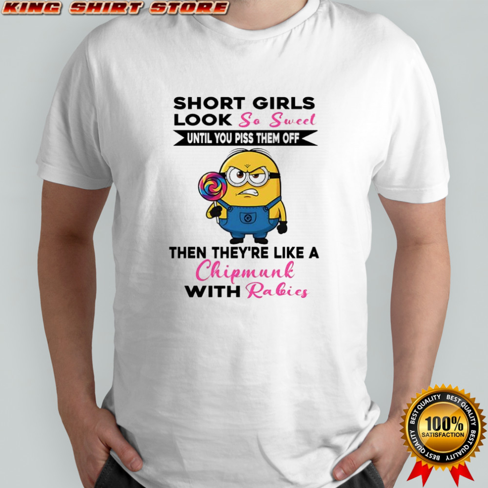 Minion short girls look so sweet until you piss them off then they’re like a chipmunk with rabies shirt