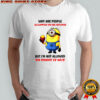 Minion why are people allowed to be stupid but I’m not allowed to point it out shirt