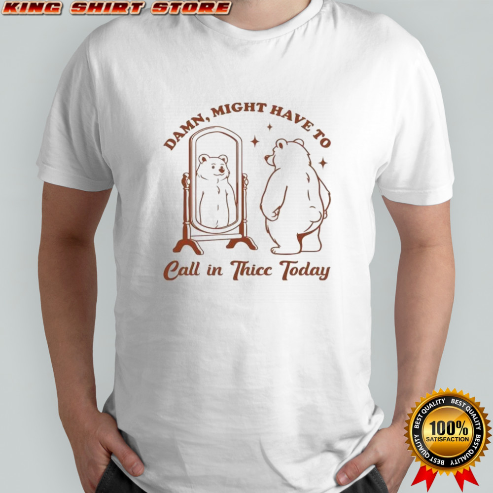 Mirror Bear damn might have to call in thicc today funny shirt
