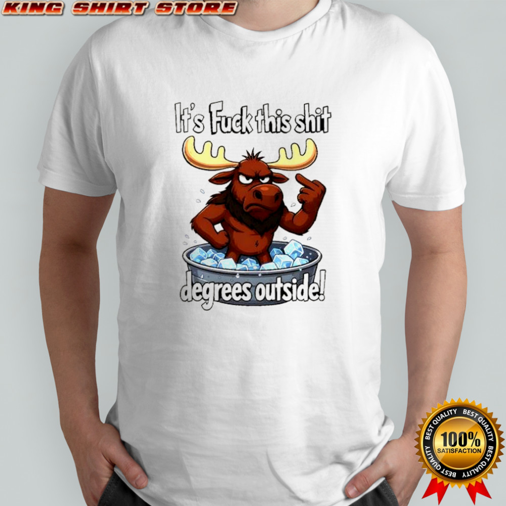 Moose middle finger ice bath it’s fuck this shit degrees outside shirt