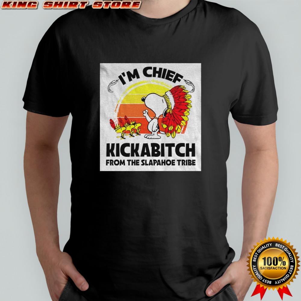 Native Snoopy and Woodstock I’m chief kickabitch from the slapahoe tribe shirt