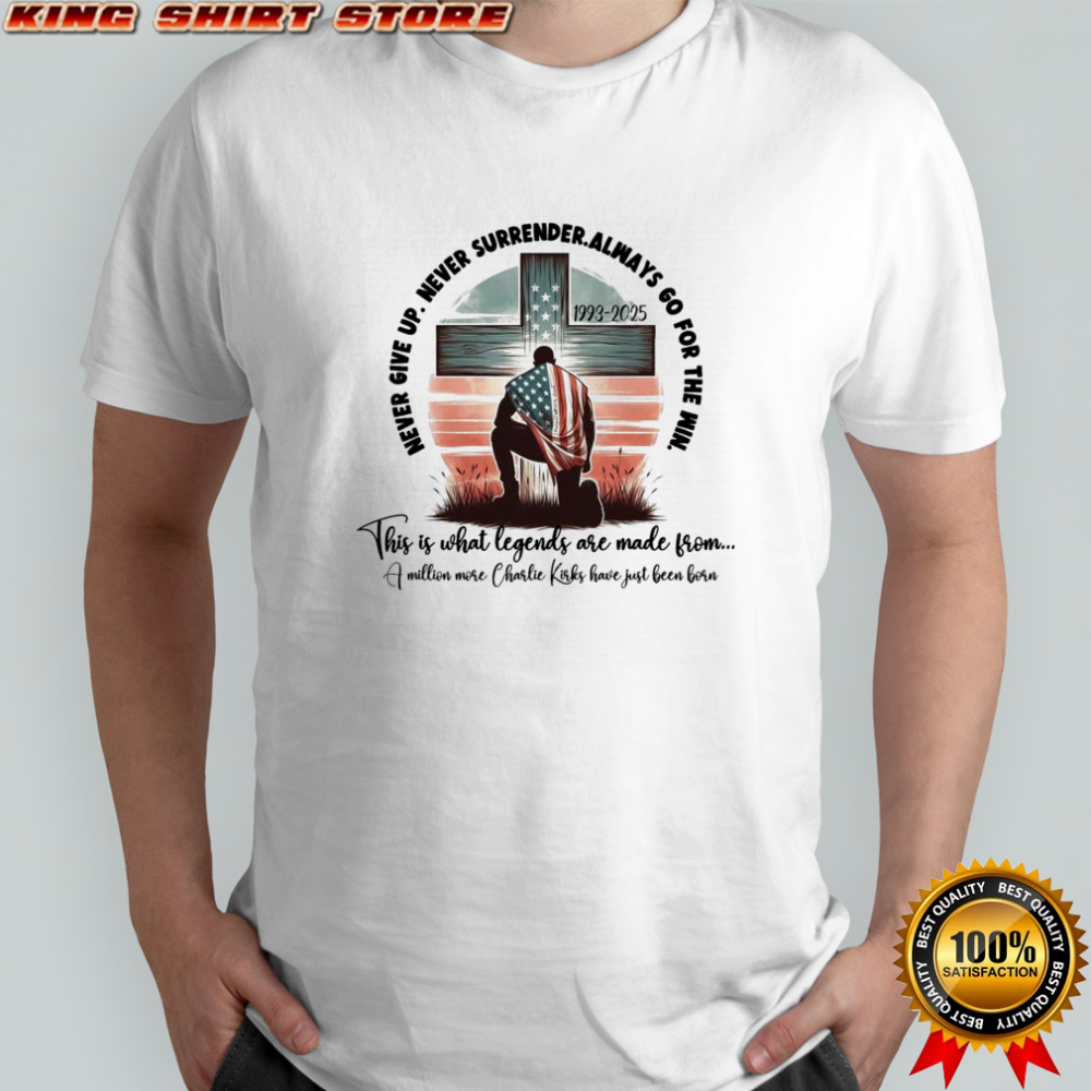 Never Give Up Never Surrender Always Go For The Win Charlie Kirk 1993-2025 Shirt