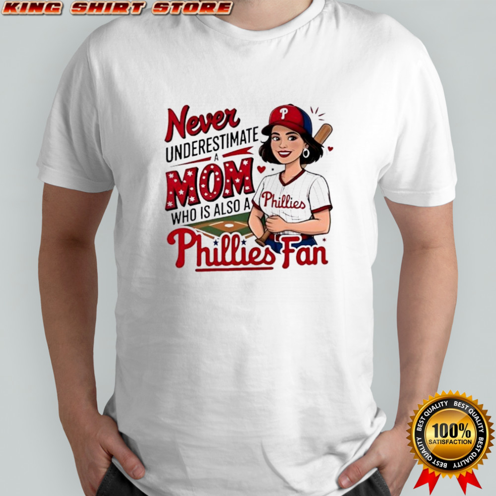 Never Underestimate A Mom Who Is Also A Phillies Baseball Fan shirt Never Underestimate A Mom Who Is Also A Phillies Baseball Fan shirt
