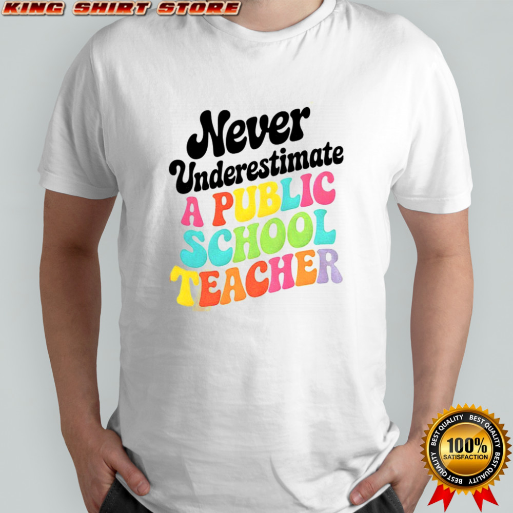 Never underestimate a public school teacher shirt