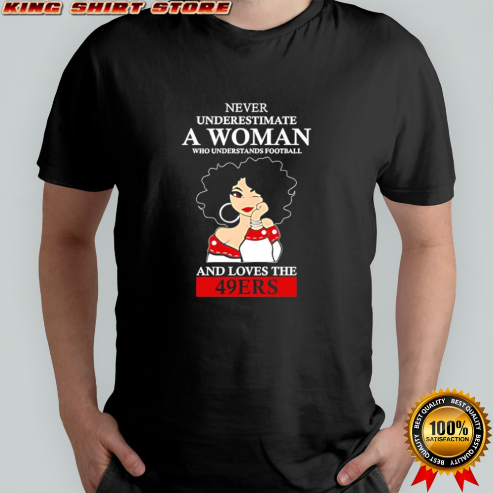 Never Underestimate A Woman Who Understands Football And Loves The 49ers shirt
