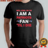 New England Patriots win lose or die I am a Patriots fan till I die shirt
