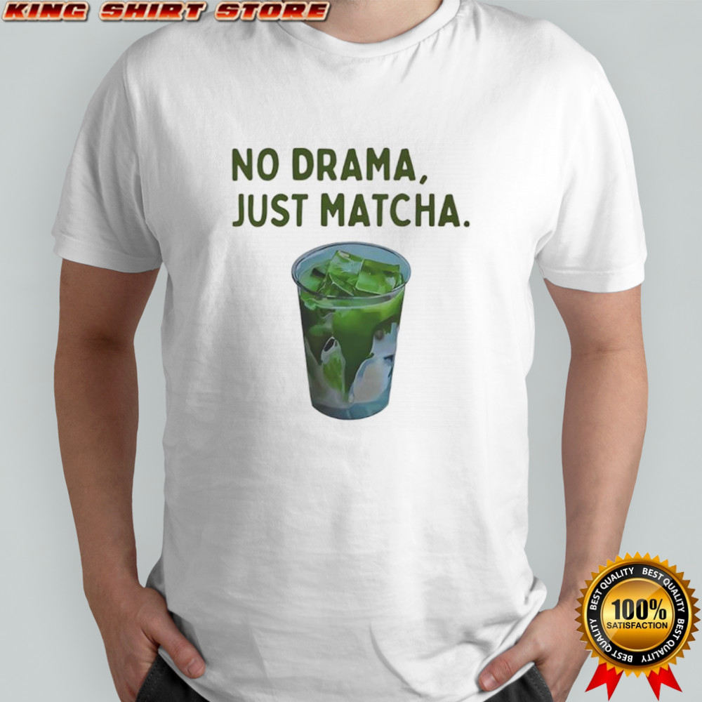 No Drama Just Matcha shirt