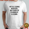 Not all clowns wear Aps but every AP is worn by a clown shirt