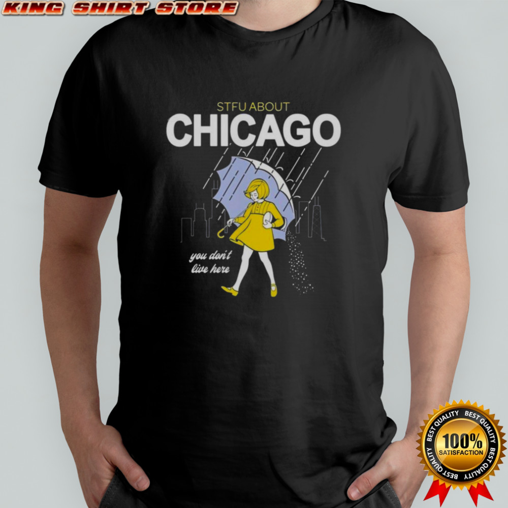 Official STFU About Chicago You Don’t Live Here T-Shirt