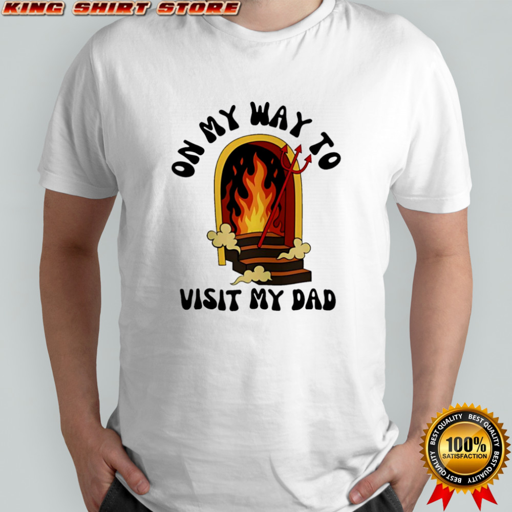 On My Way To Visit My Dad shirt