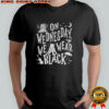 On Wednesdays We Wear Black Wednesdays Season 2 shirt