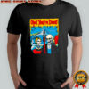 Ope You’re Dead right behind yo skeletons halloween shirt