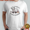 Opossum I cannot live laugh love 03 In these conditions shirt