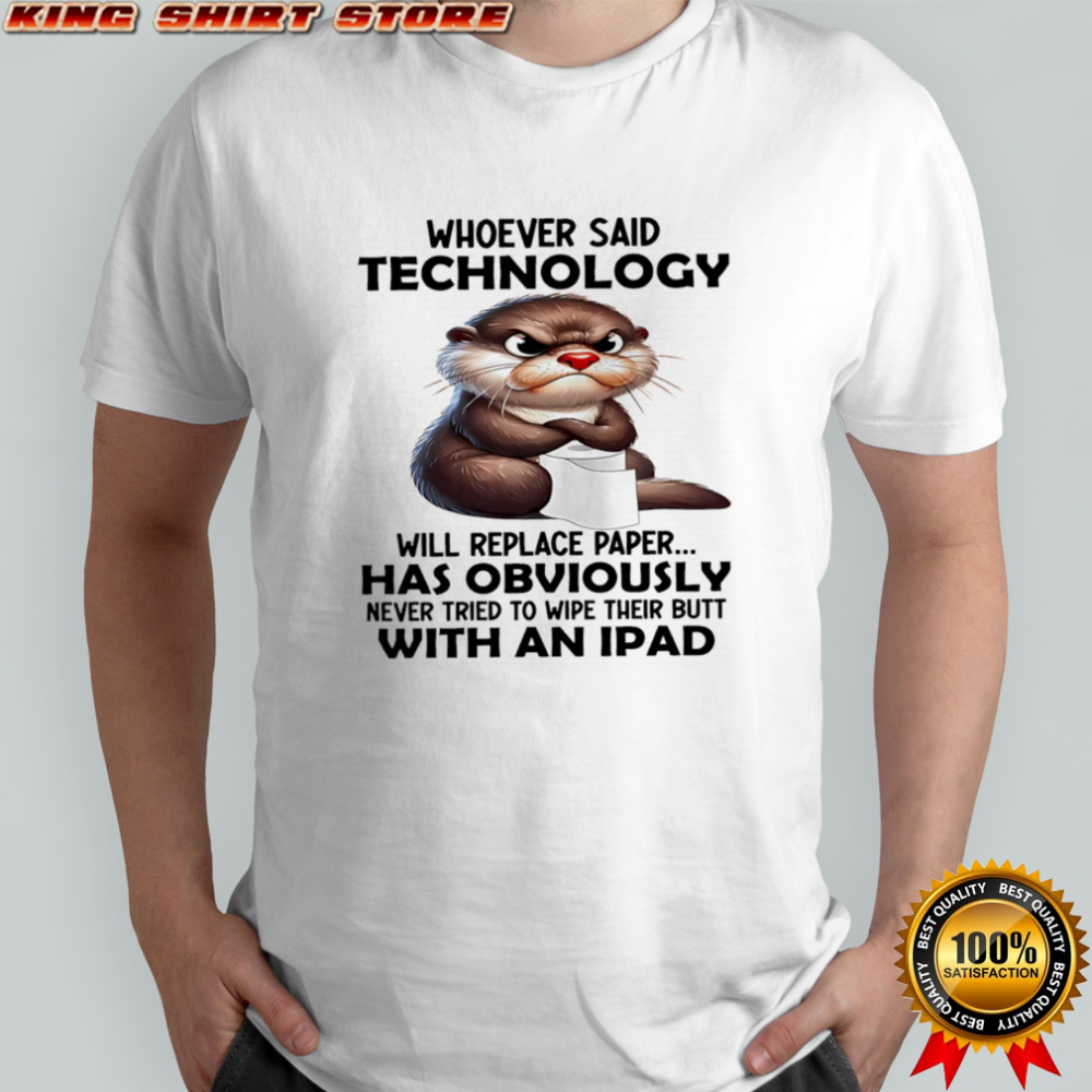 Otter whoever said technology will replace paper shirt