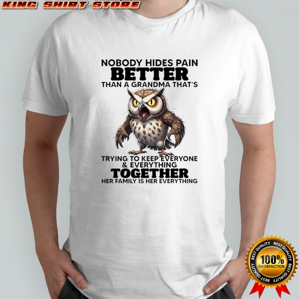 Owl nobody hides pain better than a grandma that’s trying to keep everyone shirt