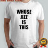 Peaches Whose Jizz is This T-shirt