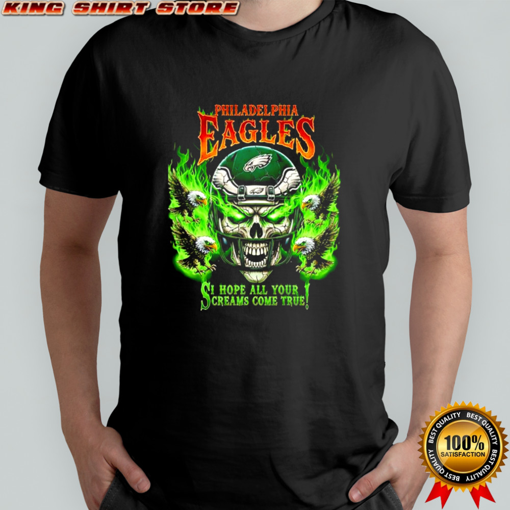 Philadelphia Eagles skull I hope all your screams come true shirt Philadelphia Eagles skull I hope all your screams come true shirt