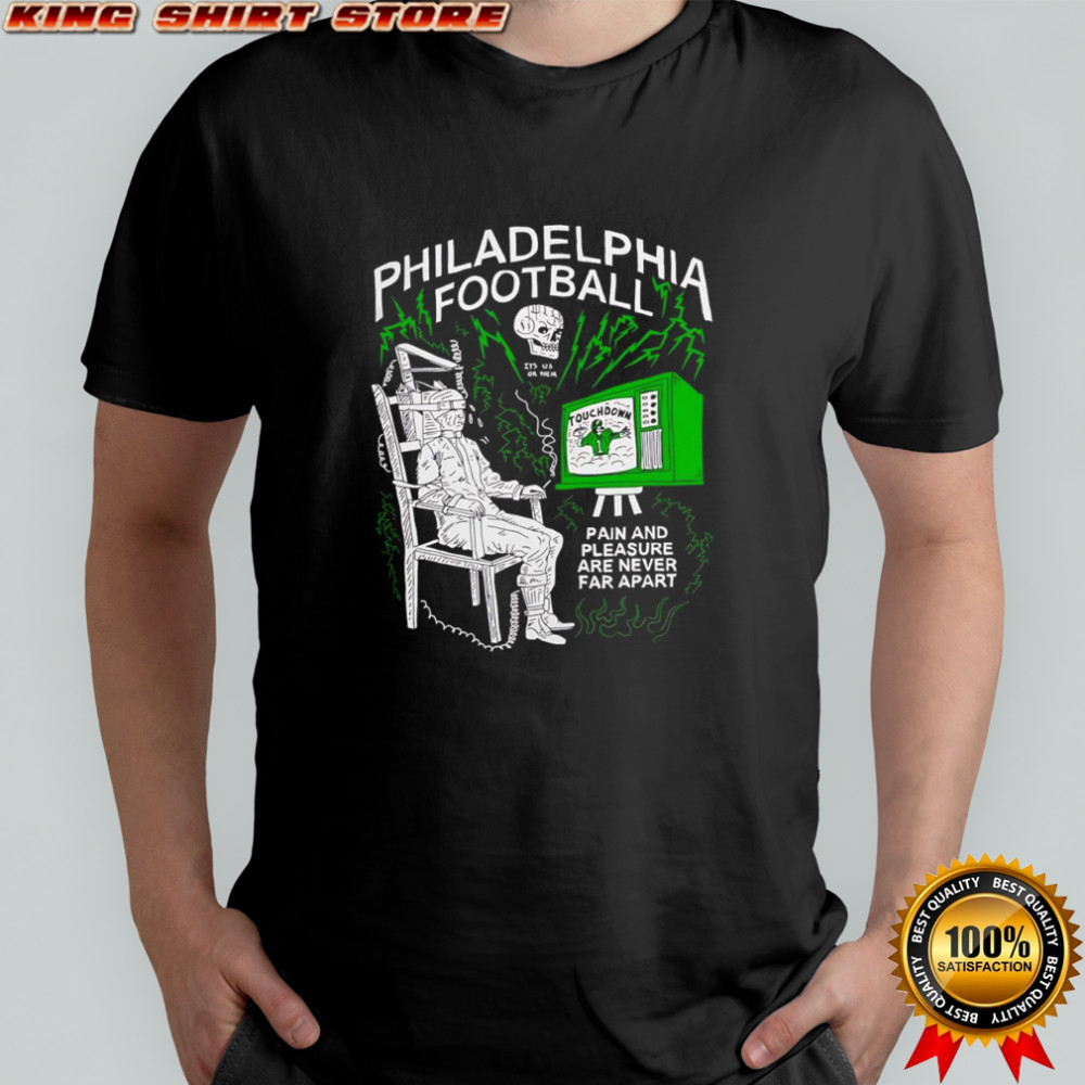 Philadelphia Football pain and pleasure are never far apart shirt
