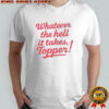 Philadelphia Phillies Baseball Whatever The Hell It Takes Topper T-Shirt