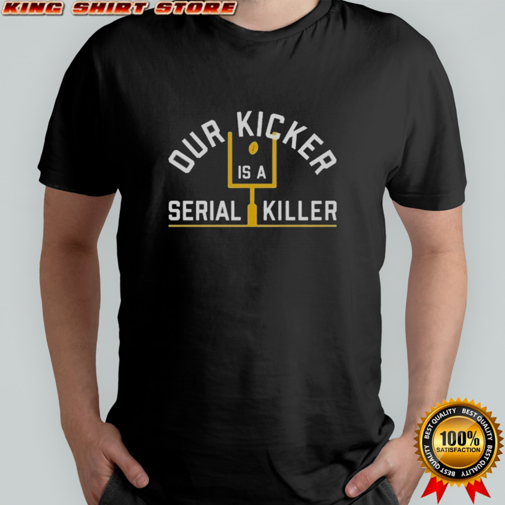 Pittsburgh Steelers Our Kicker Is A Serial Killer T-Shirt