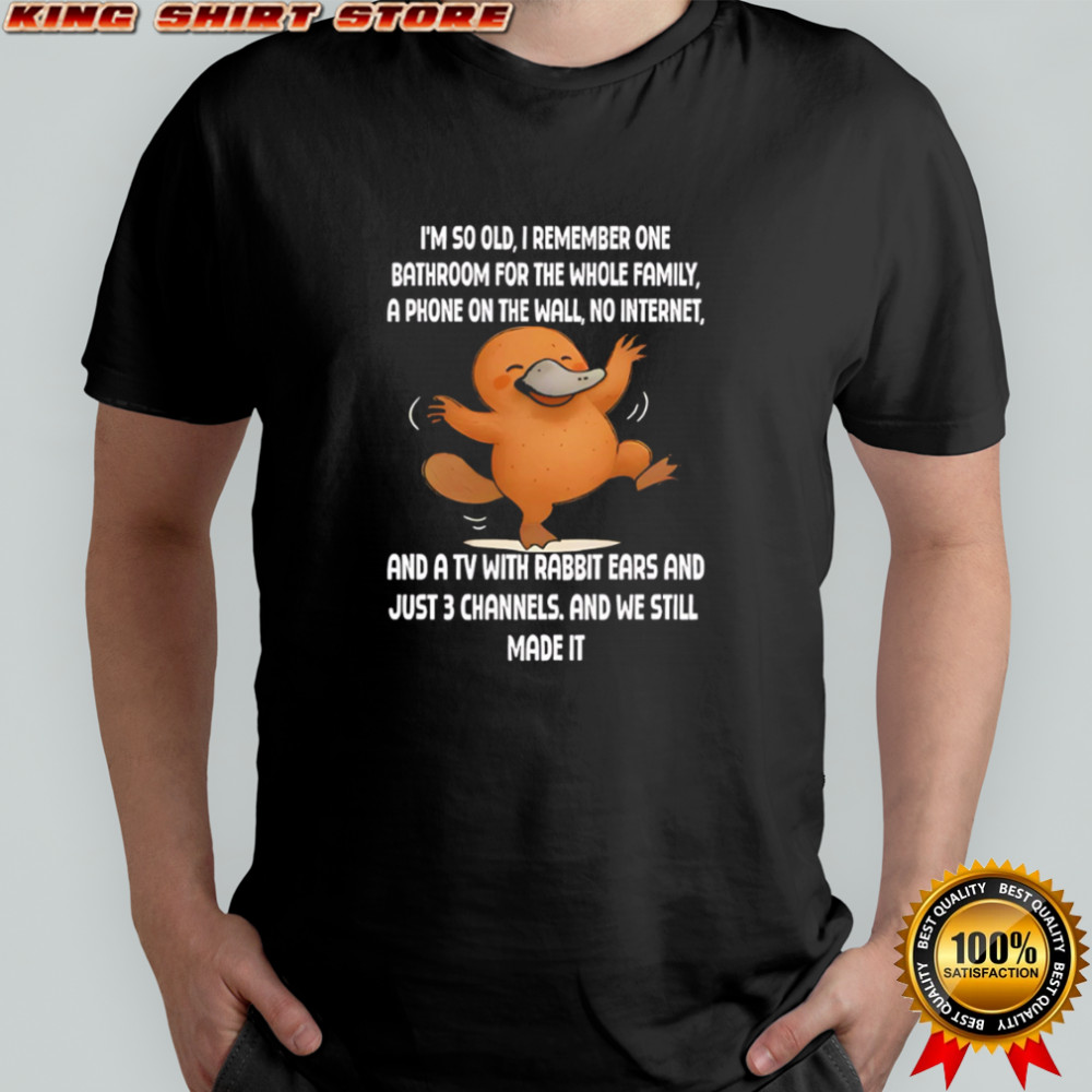 Platypus old school I’m so old I remember only 3 channels shirt Platypus old school I’m so old I remember only 3 channels shirt