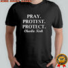 Pray Protest Protect Charlie Kirk shirt