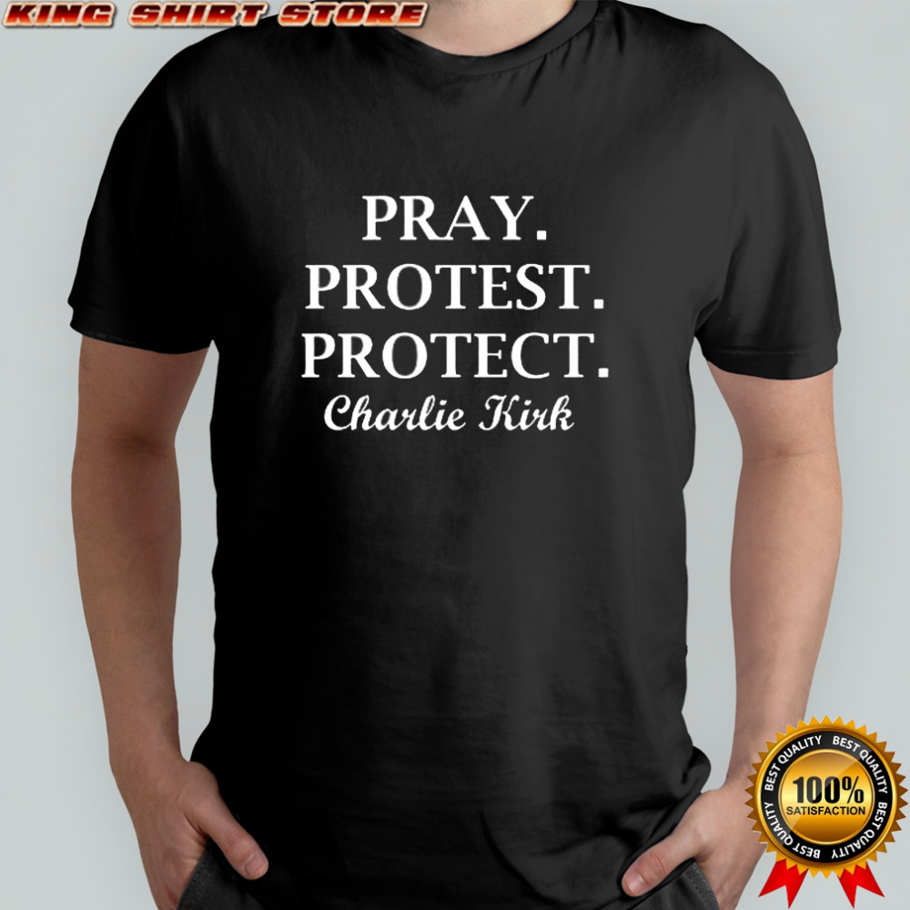 Pray Protest Protect Charlie Kirk shirt