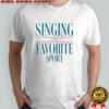 Pretty Singing Is My Favorite Sport T-Shirt