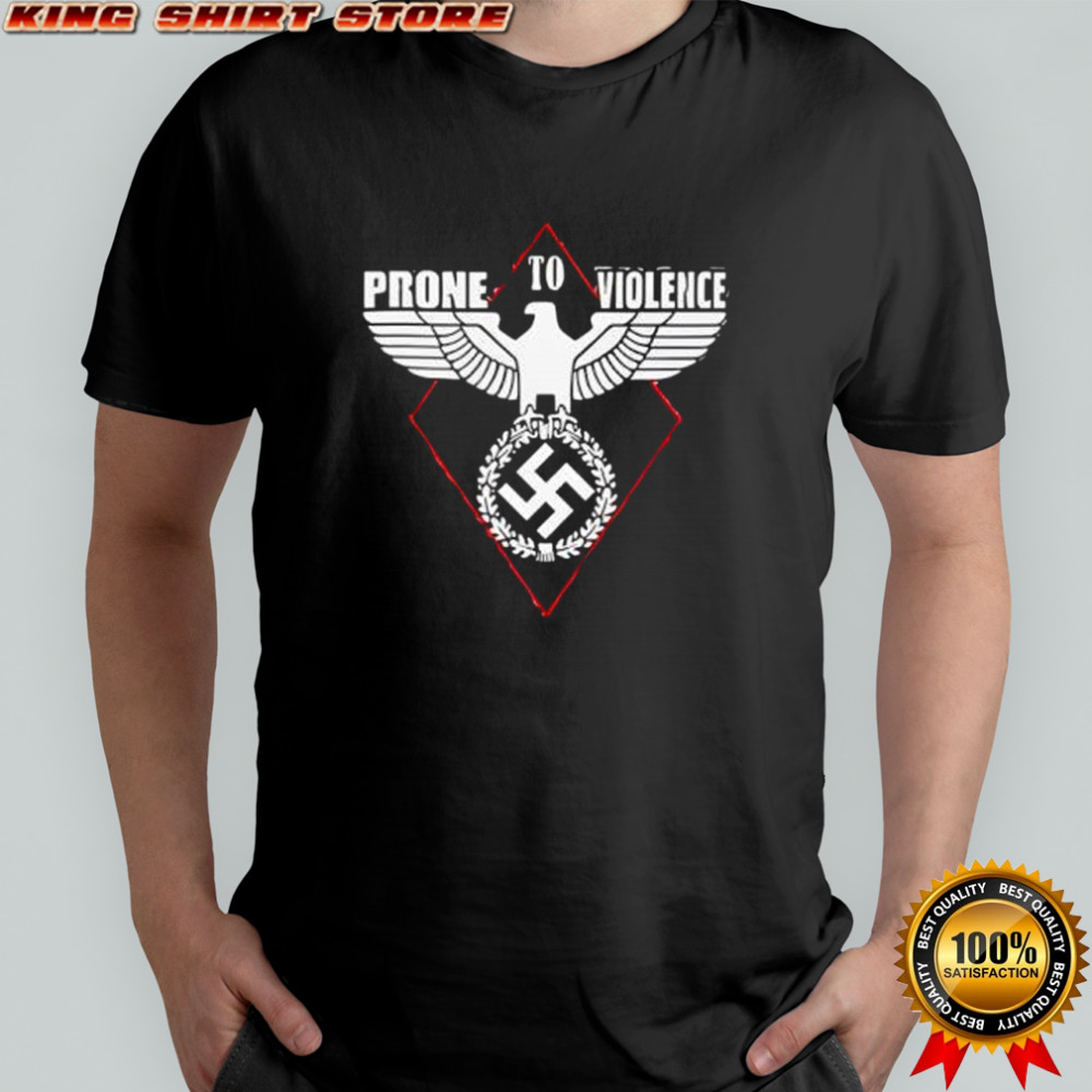 Prone to violence nazi shirt