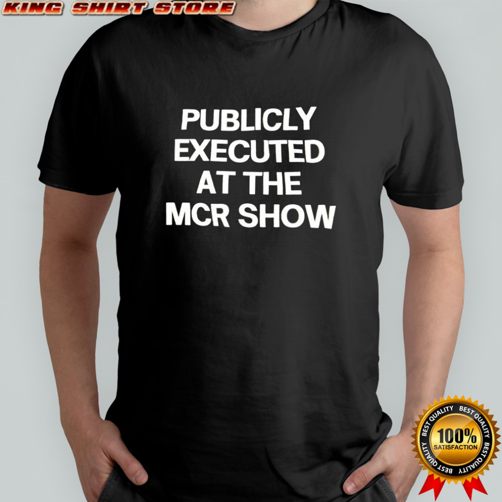 Publicly executed at the MCR show shirt