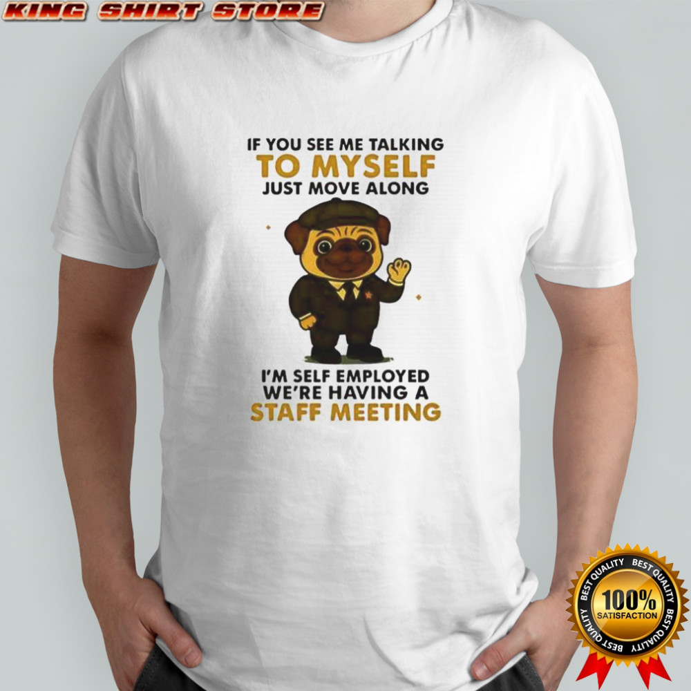 Pug If You See Me Talking To Myself Just Move Along T-Shirt