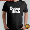 Queen bitch shirt
