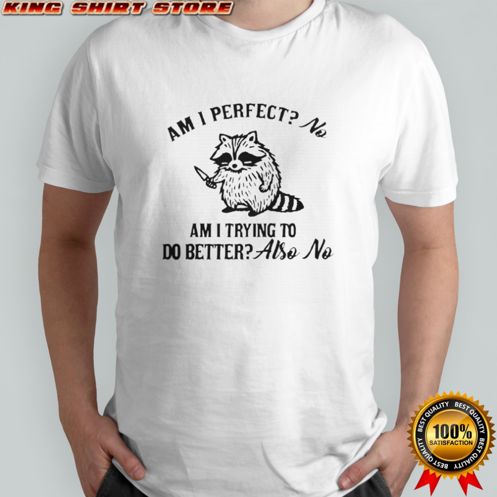 Raccoon Am I Perfect Am I Trying To Do Better No T-Shirt