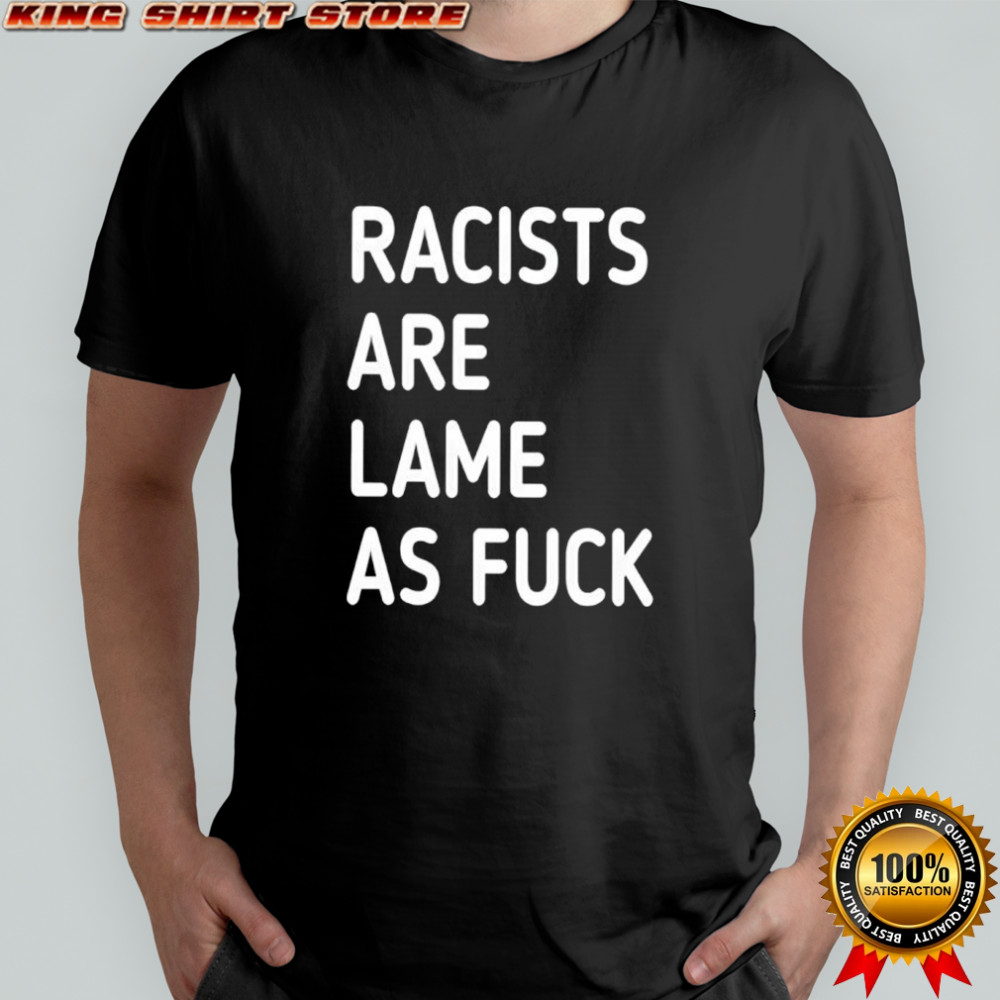 Racists are lame as fuck classic shirt