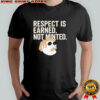 Respect Is Earned Not Minted Funny Old School Mustache Man shirt
