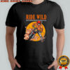 Ride wild do it with passion or not at all shirt