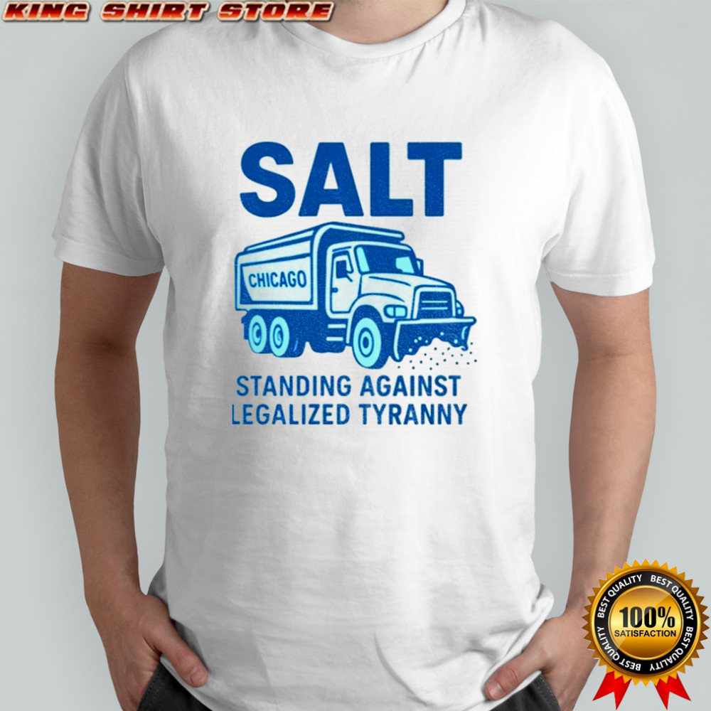 Salt Chicago Standing Against Legalized Tyranny shirt