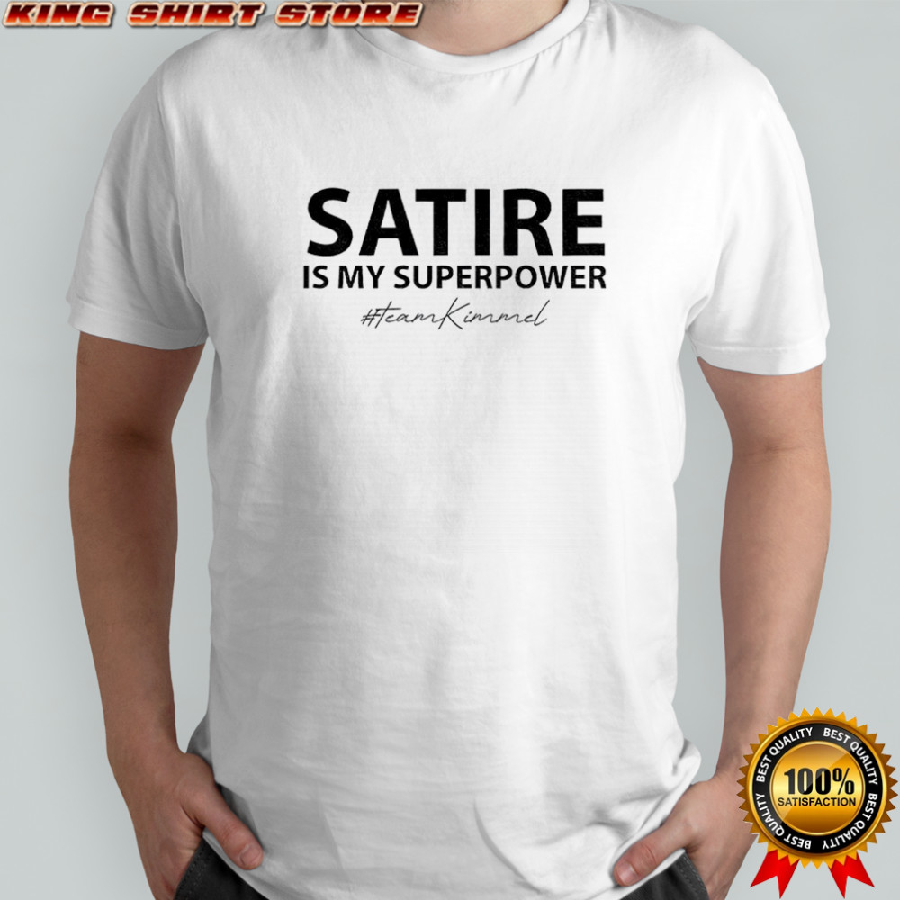 Satire is my superpower Team Kimmel shirt
