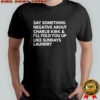 Say something negative about Charlie Kirk and I’ll fold you up like sundays laundry shirt