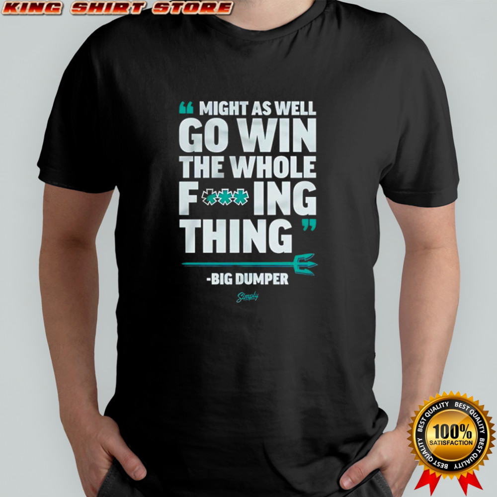 Seattle Mariners Big Dumper might as well go win the whole fucking thing shirt