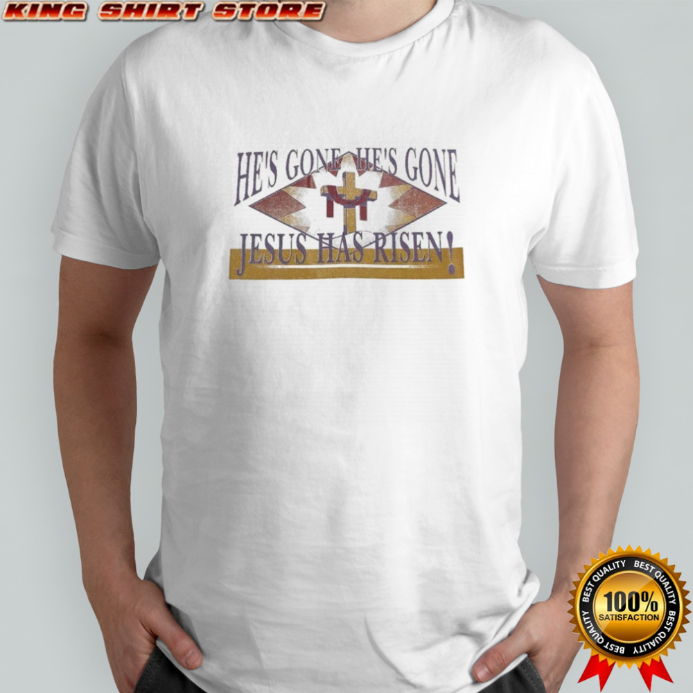Selah He’s Gone He’s Gone Jesus Has Risen T-shirt