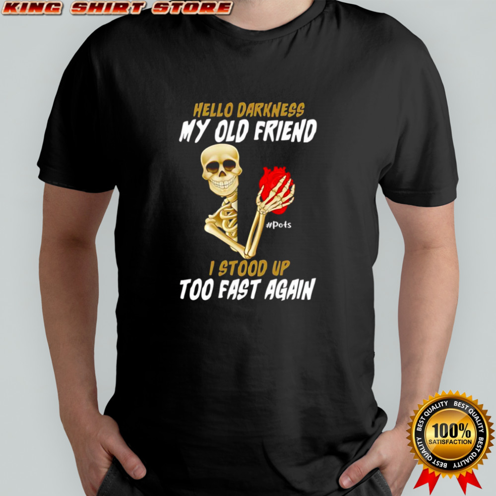 Skeleton hello darkness my old friend I stood up too fast again shirt