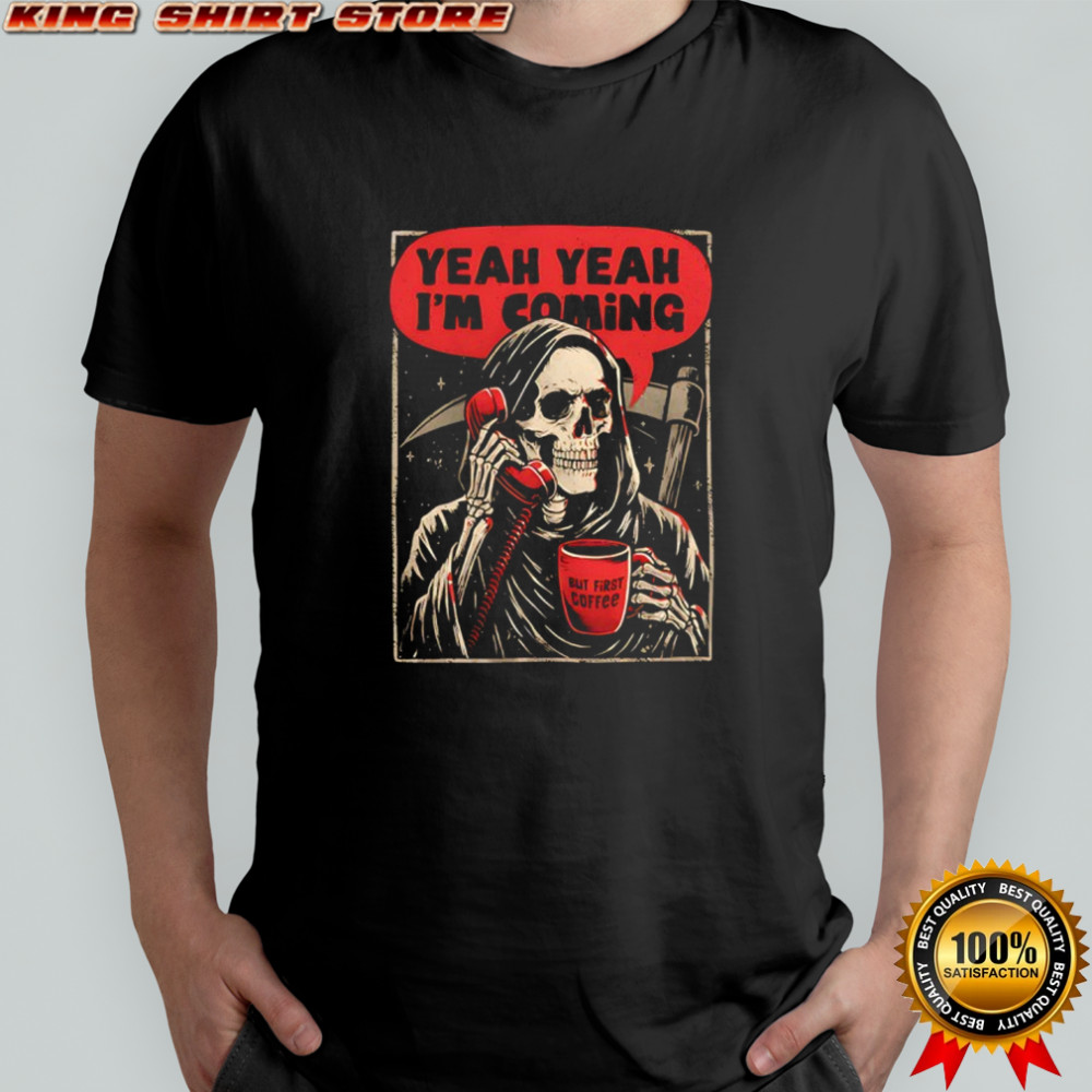 Skeleton yeah yeah I’m coming but first coffee Hallowen shirt