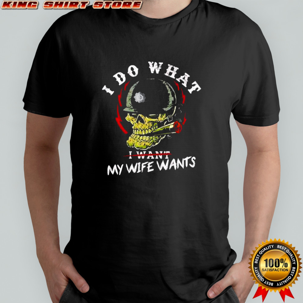 Skull smoking I do what I wants my wife wants shirt