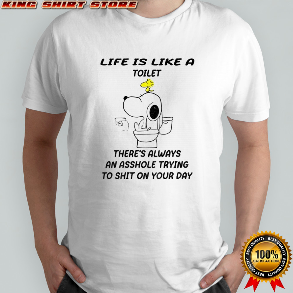 Snoopy and woodstock life is like a toilet there’s always an asshole trying to shit on your day shirt